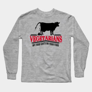 Vegetarians - my food shits on your food Long Sleeve T-Shirt